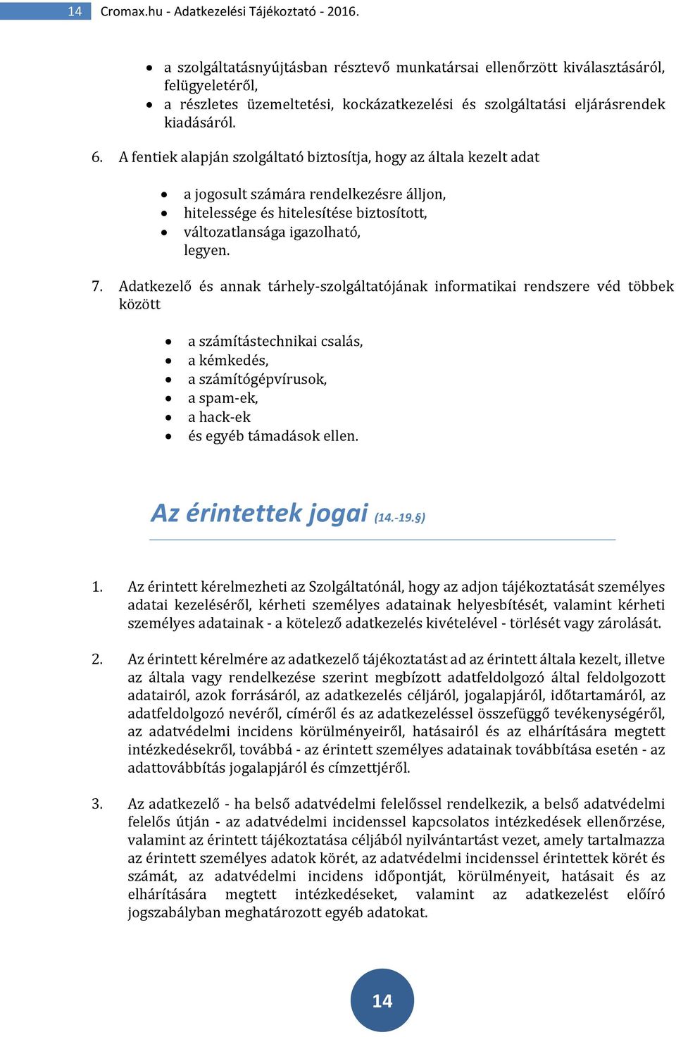 A fentiek alapján szolgáltató biztosítja, hogy az általa kezelt adat a jogosult számára rendelkezésre álljon, hitelessége és hitelesítése biztosított, változatlansága igazolható, legyen. 7.