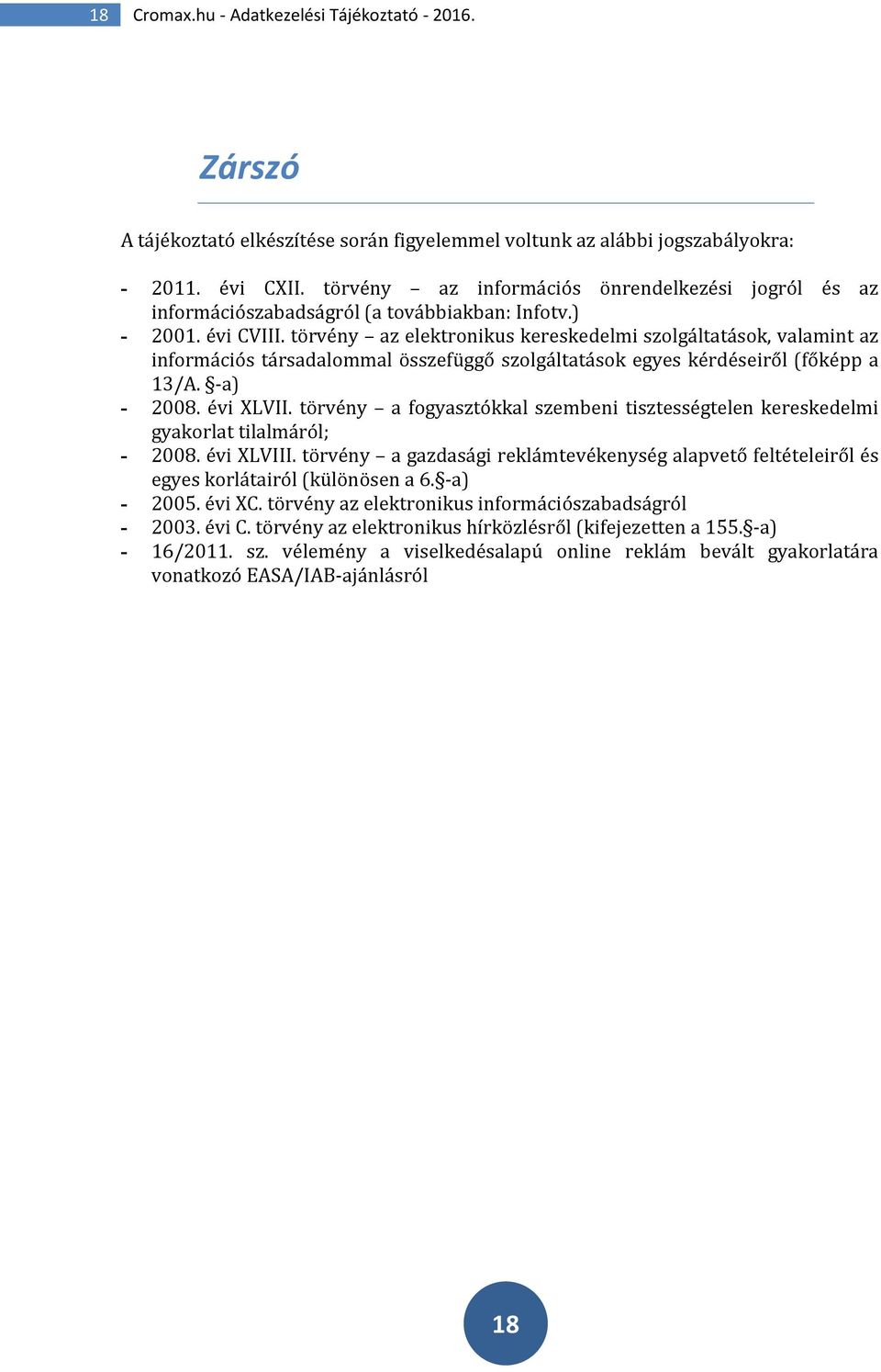 törvény az elektronikus kereskedelmi szolgáltatások, valamint az információs társadalommal összefüggő szolgáltatások egyes kérdéseiről (főképp a 13/A. -a) - 2008. évi XLVII.