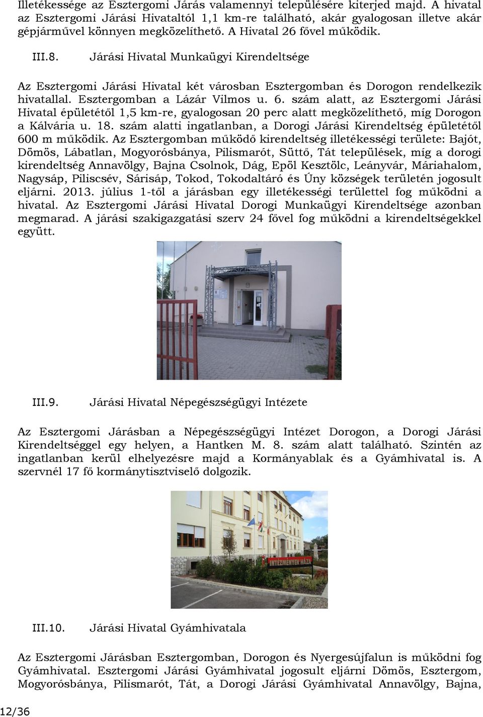 szám alatt, az Esztergomi Járási Hivatal épületétől 1,5 km-re, gyalogosan 20 perc alatt megközelíthető, míg Dorogon a Kálvária u. 18.