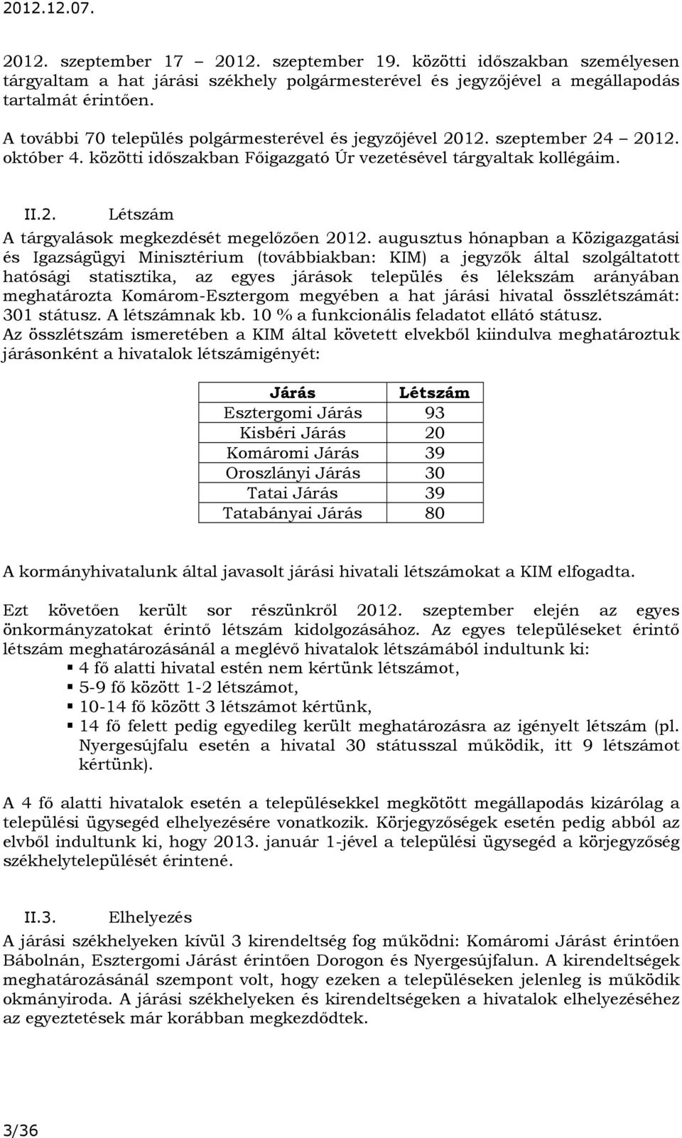 augusztus hónapban a Közigazgatási és Igazságügyi Minisztérium (továbbiakban: KIM) a jegyzők által szolgáltatott hatósági statisztika, az egyes járások település és lélekszám arányában meghatározta