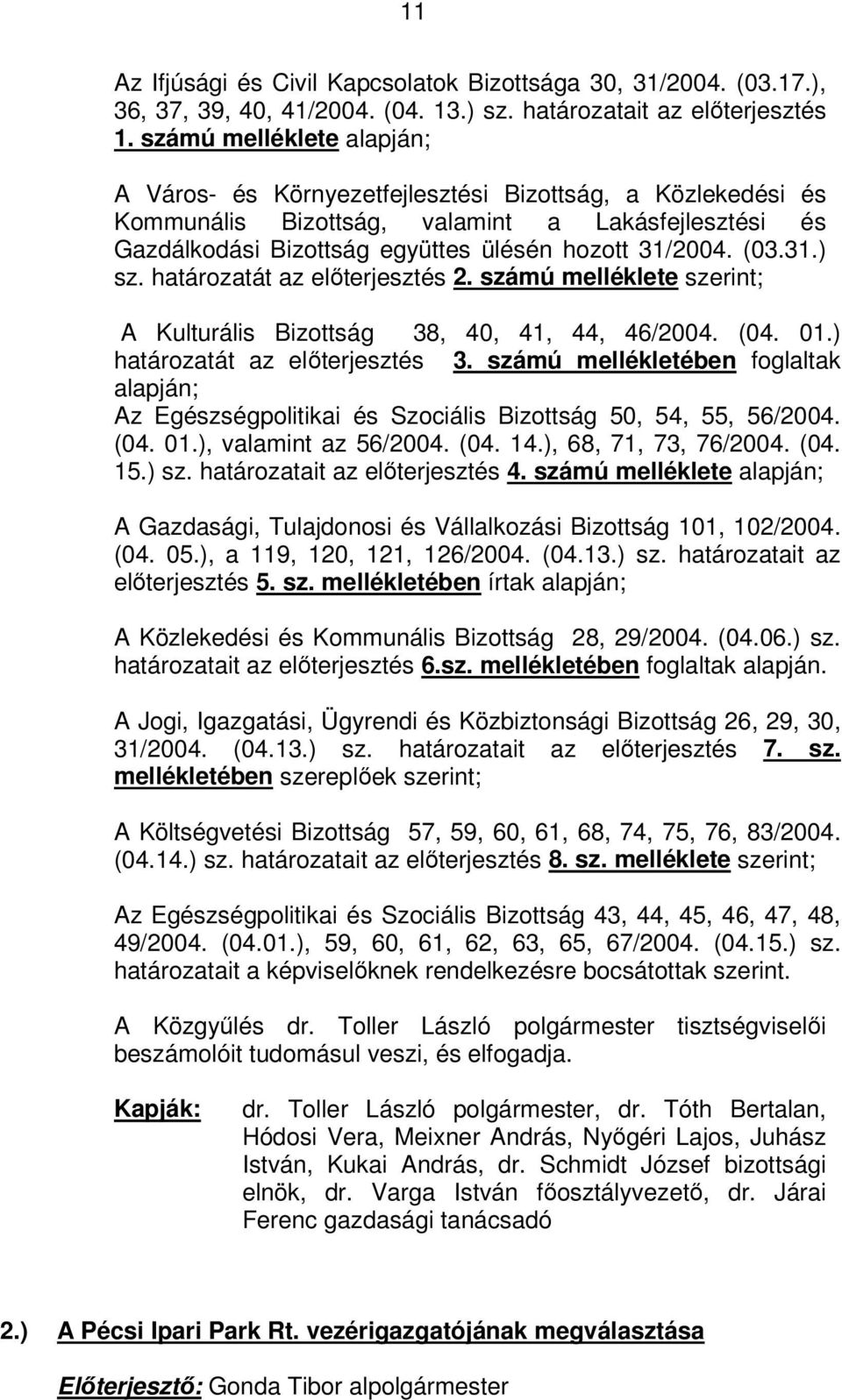 31.) sz. határozatát az előterjesztés 2. számú melléklete szerint; A Kulturális Bizottság 38, 40, 41, 44, 46/2004. (04. 01.) határozatát az előterjesztés 3.