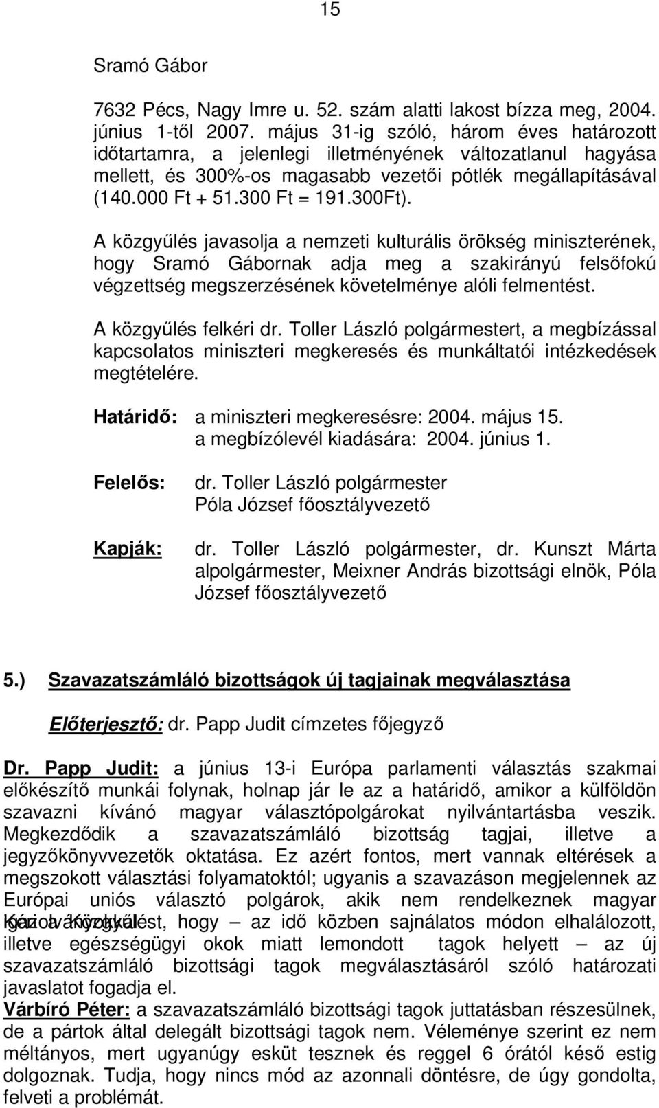 A közgyűlés javasolja a nemzeti kulturális örökség miniszterének, hogy Sramó Gábornak adja meg a szakirányú felsőfokú végzettség megszerzésének követelménye alóli felmentést. A közgyűlés felkéri dr.