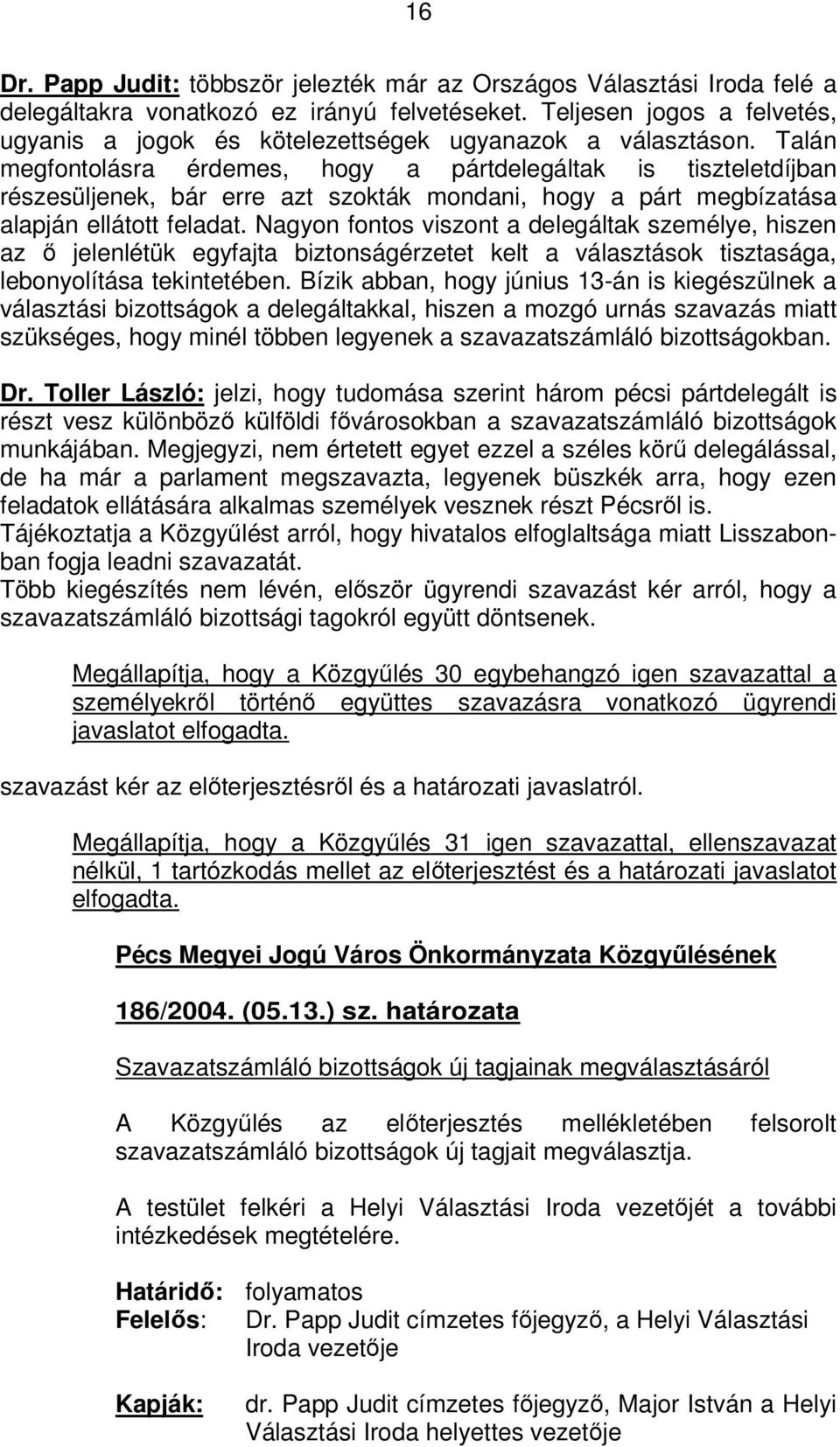 Talán megfontolásra érdemes, hogy a pártdelegáltak is tiszteletdíjban részesüljenek, bár erre azt szokták mondani, hogy a párt megbízatása alapján ellátott feladat.