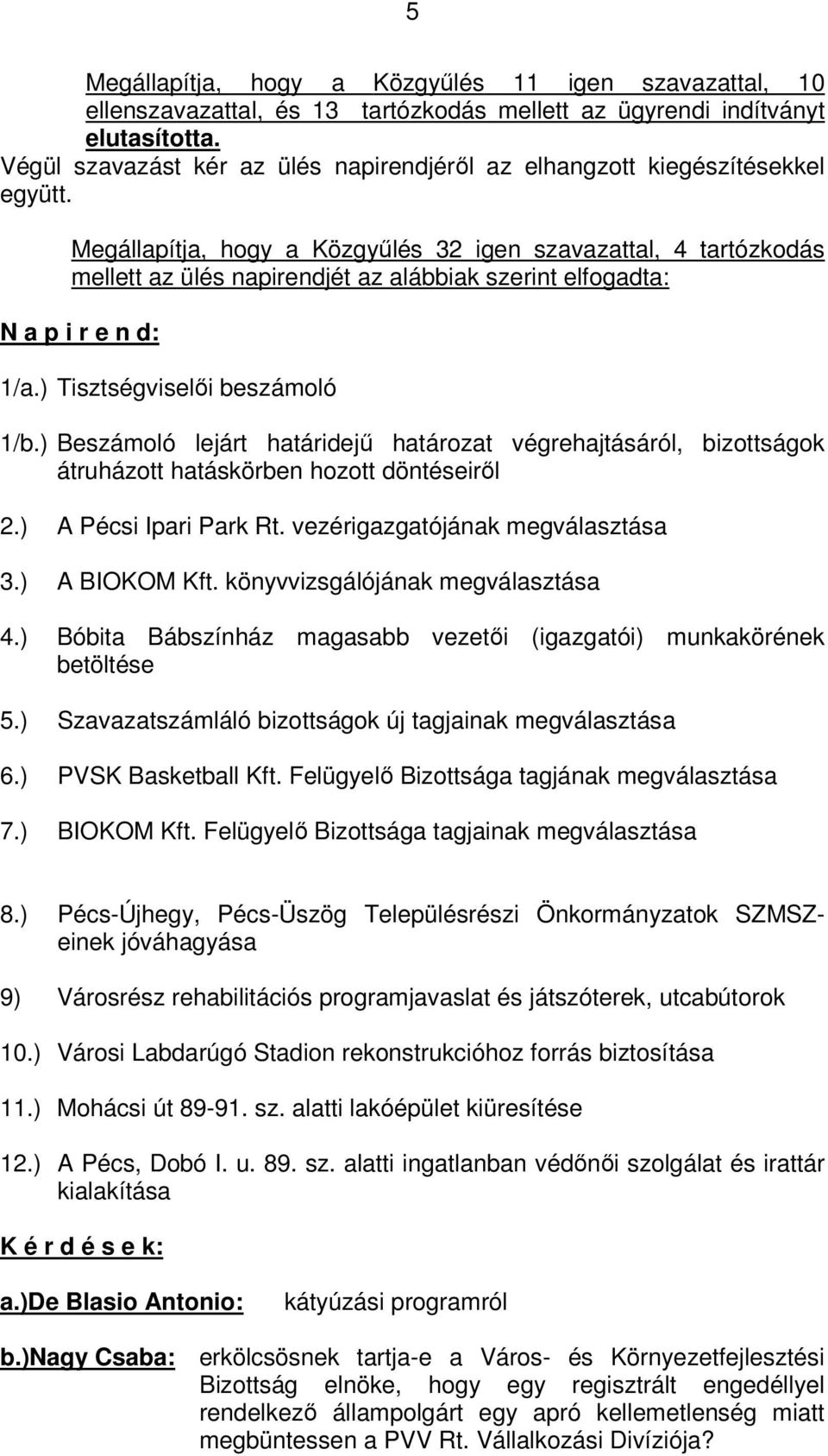 Megállapítja, hogy a Közgyűlés 32 igen szavazattal, 4 tartózkodás mellett az ülés napirendjét az alábbiak szerint elfogadta: N a p i r e n d: 1/a.) Tisztségviselői beszámoló 1/b.