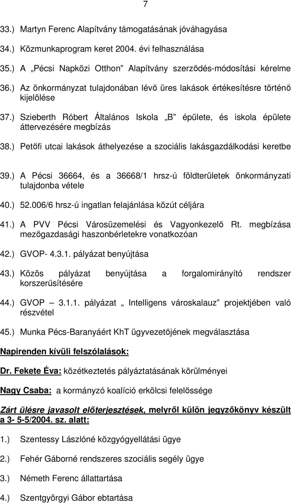 ) Petőfi utcai lakások áthelyezése a szociális lakásgazdálkodási keretbe 39.) A Pécsi 36664, és a 36668/1 hrsz-ú földterületek önkormányzati tulajdonba vétele 40.) 52.