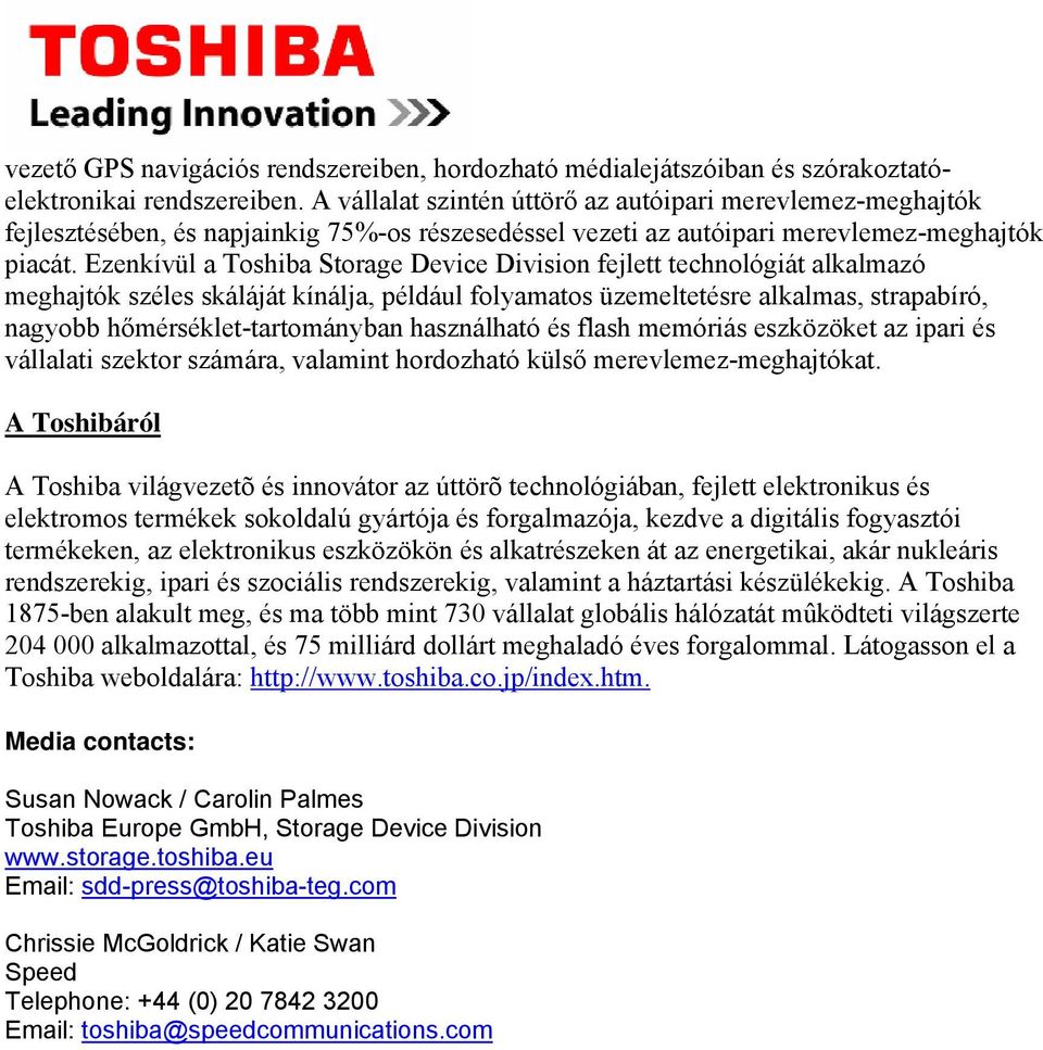 Ezenkívül a Toshiba Storage Device Division fejlett technológiát alkalmazó meghajtók széles skáláját kínálja, például folyamatos üzemeltetésre alkalmas, strapabíró, nagyobb hőmérséklet-tartományban