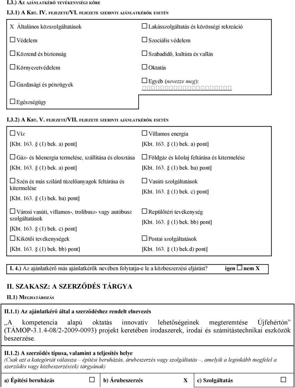 Szabadidő, kultúra és vallás Oktatás Egyéb (nevezze meg): Egészségügy I.3.2) A KBT. V. FEJEZETE/VII. FEJEZETE SZERINTI AJÁNLATKÉRŐK ESETÉN Víz [Kbt. 163. (1) bek.