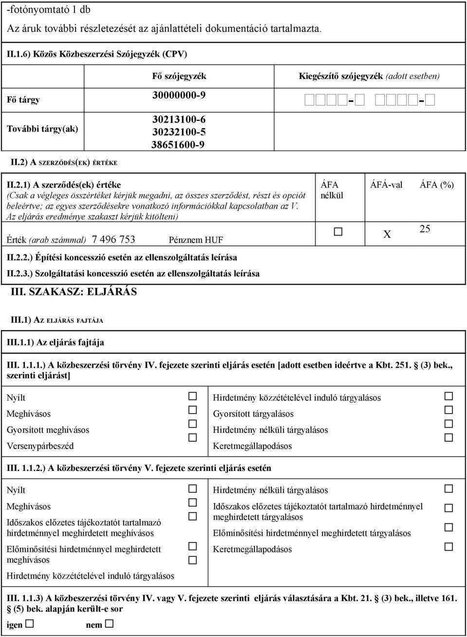 Az eljárás eredménye szakaszt kérjük kitölteni) Érték (arab számmal) 7 496 753 Pénznem HUF II.2.2.) Építési koncesszió esetén az ellenszolgáltatás leírása II.2.3.) Szolgáltatási koncesszió esetén az ellenszolgáltatás leírása III.