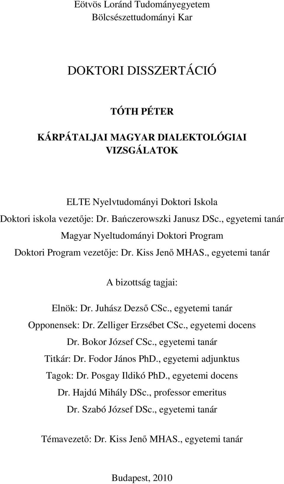 , egyetemi tanár A bizottság tagjai: Elnök: Dr. Juhász Dezső CSc., egyetemi tanár Opponensek: Dr. Zelliger Erzsébet CSc., egyetemi docens Dr. Bokor József CSc.