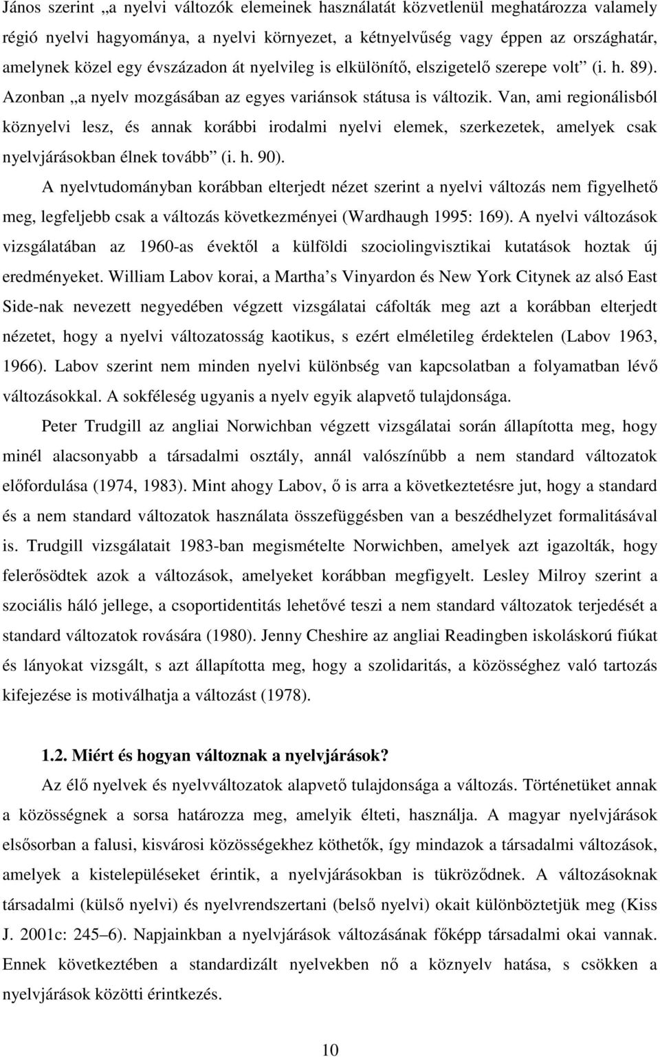 Van, ami regionálisból köznyelvi lesz, és annak korábbi irodalmi nyelvi elemek, szerkezetek, amelyek csak nyelvjárásokban élnek tovább (i. h. 90).