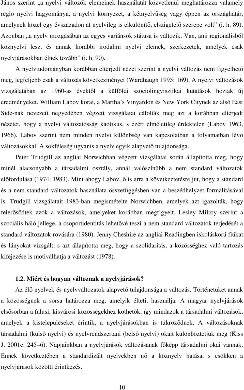 Van, ami regionálisból köznyelvi lesz, és annak korábbi irodalmi nyelvi elemek, szerkezetek, amelyek csak nyelvjárásokban élnek tovább (i. h. 90).