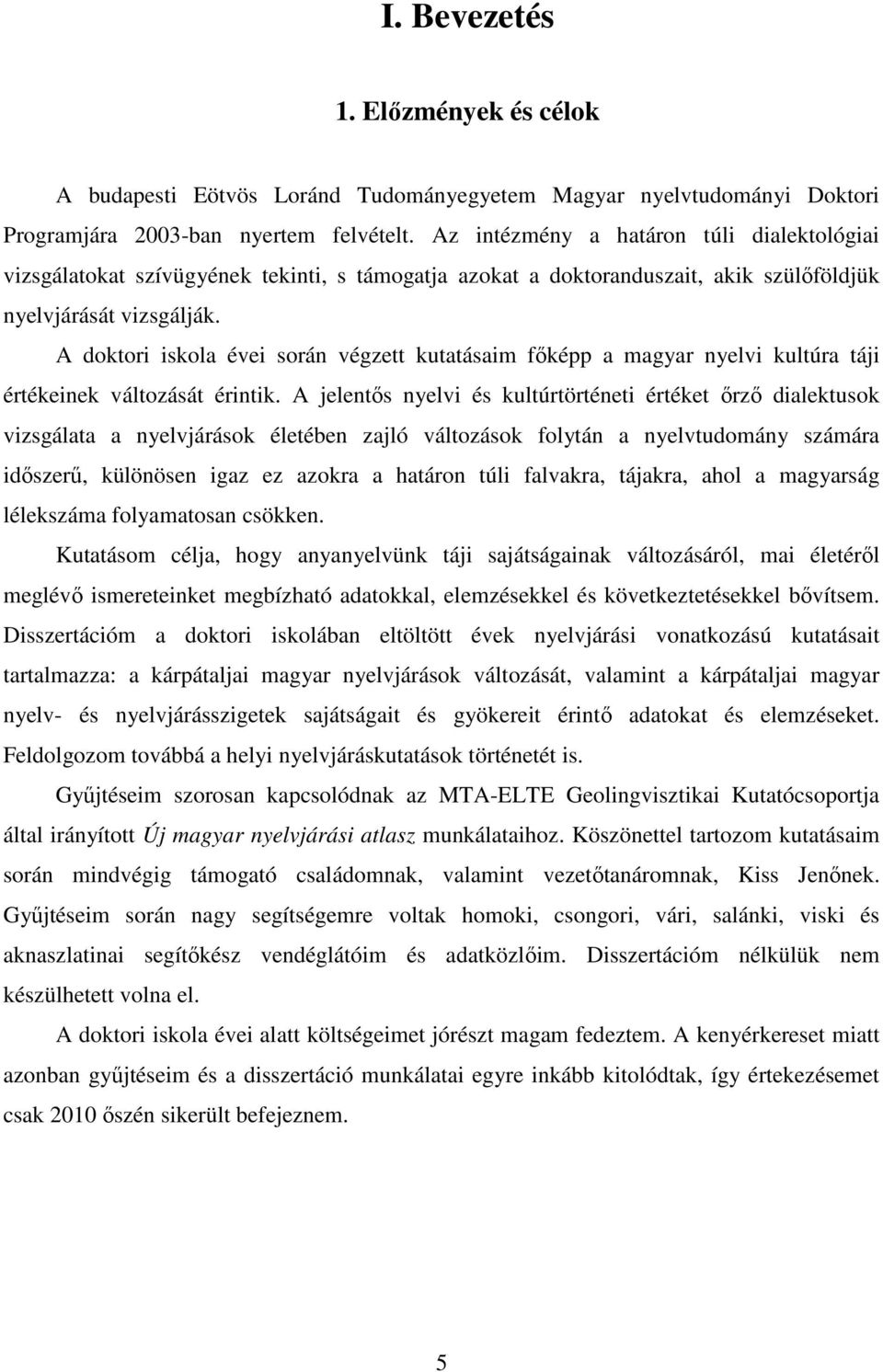 A doktori iskola évei során végzett kutatásaim főképp a magyar nyelvi kultúra táji értékeinek változását érintik.