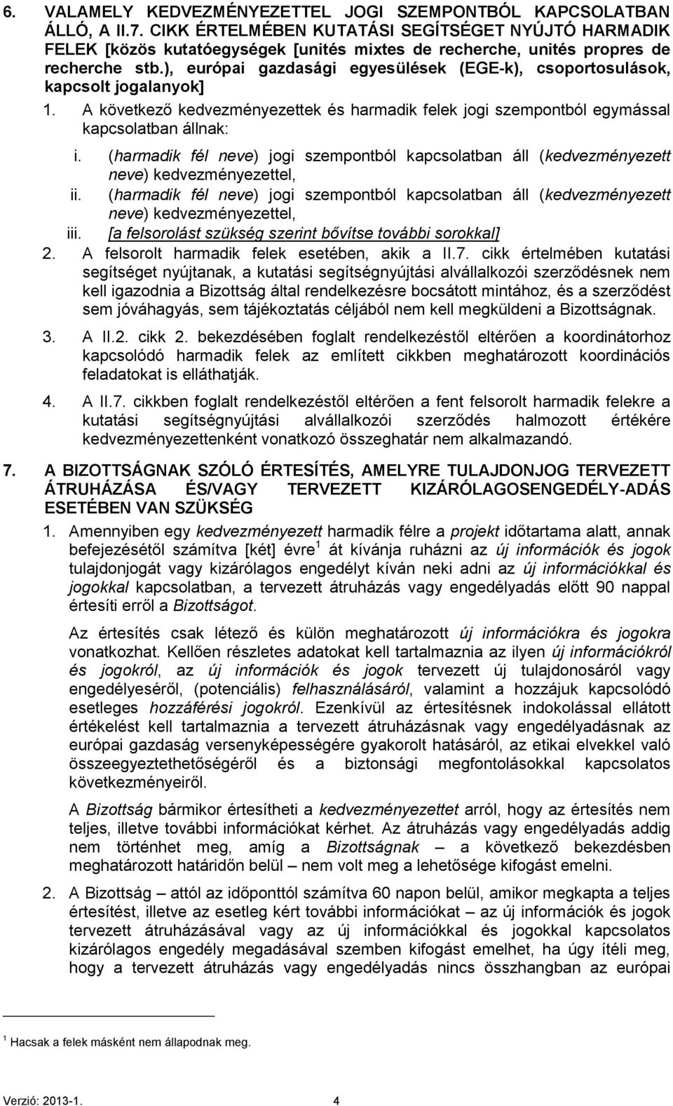 ), európai gazdasági egyesülések (EGE-k), csoportosulások, kapcsolt jogalanyok] 1. A következő kedvezményezettek és harmadik felek jogi szempontból egymással kapcsolatban állnak: i.