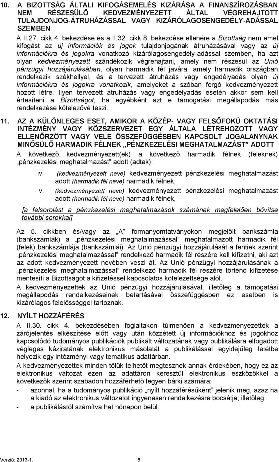 bekezdése ellenére a Bizottság nem emel kifogást az új információk és jogok tulajdonjogának átruházásával vagy az új információkra és jogokra vonatkozó kizárólagosengedély-adással szemben, ha azt