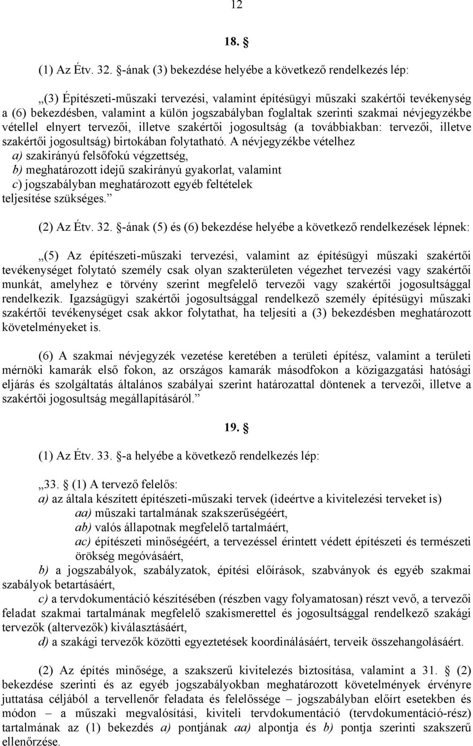 foglaltak szerinti szakmai névjegyzékbe vétellel elnyert tervezői, illetve szakértői jogosultság (a továbbiakban: tervezői, illetve szakértői jogosultság) birtokában folytatható.