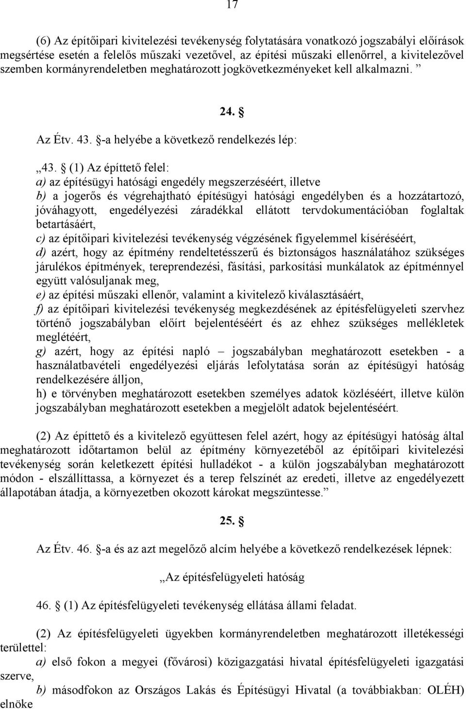 (1) Az építtető felel: a) az építésügyi hatósági engedély megszerzéséért, illetve b) a jogerős és végrehajtható építésügyi hatósági engedélyben és a hozzátartozó, jóváhagyott, engedélyezési