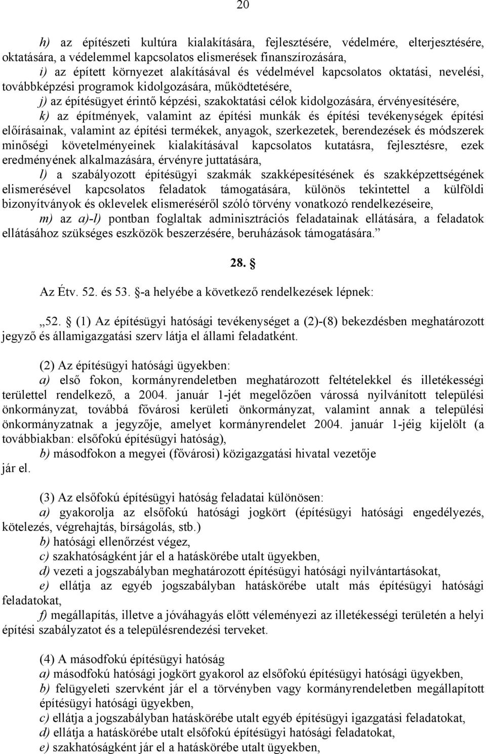 valamint az építési munkák és építési tevékenységek építési előírásainak, valamint az építési termékek, anyagok, szerkezetek, berendezések és módszerek minőségi követelményeinek kialakításával