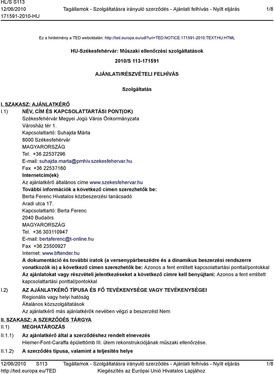 1) NÉV, CÍM ÉS KAPCSOLATTARTÁSI PONT(OK) Székesfehérvár Megyei Jogú Város Önkormányzata Városház tér 1. Kapcsolattartó: Suhajda Márta 8000 Székesfehérvár MAGYARORSZÁG Tel.