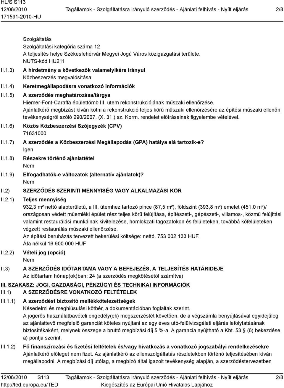 ütem rekonstrukciójának műszaki ellenőrzése. Ajánlatkérő megbízást kíván kötni a rekonstrukció teljes körű műszaki ellenőrzésére az építési műszaki ellenőri tevékenységről szóló 290/2007. (X. 31.) sz.