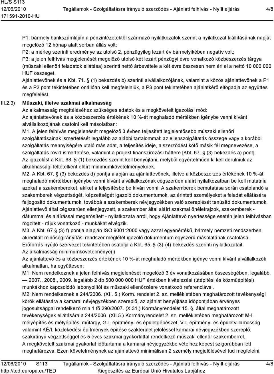 2, pénzügyileg lezárt év bármelyikében negatív volt; P3: a jelen felhívás megjelenését megelőző utolsó két lezárt pénzügyi évre vonatkozó közbeszerzés tárgya (műszaki ellenőri feladatok ellátása)