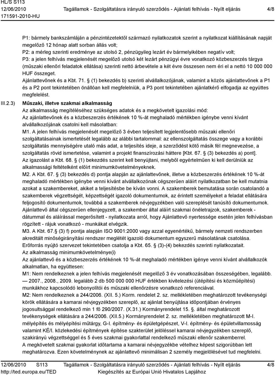 2, pénzügyileg lezárt év bármelyikében negatív volt; P3: a jelen felhívás megjelenését megelőző utolsó két lezárt pénzügyi évre vonatkozó közbeszerzés tárgya (műszaki ellenőri feladatok ellátása)