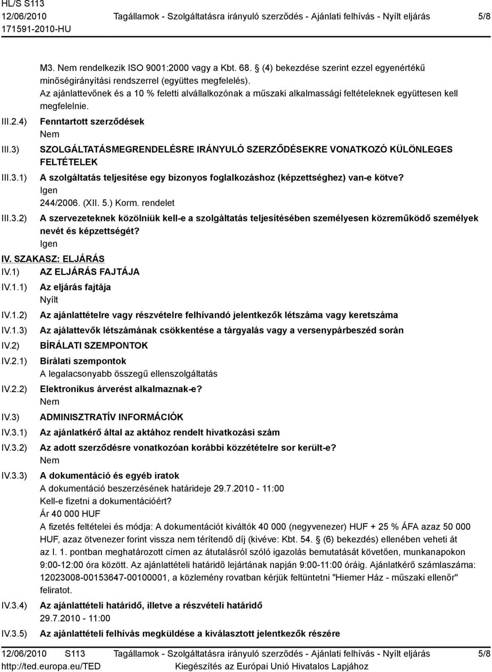 Fenntartott szerződések SZOLGÁLTATÁSMEGRENDELÉSRE IRÁNYULÓ SZERZŐDÉSEKRE VONATKOZÓ KÜLÖNLEGES FELTÉTELEK A szolgáltatás teljesítése egy bizonyos foglalkozáshoz (képzettséghez) van-e kötve?