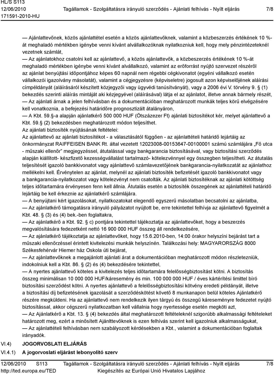 hogy mely pénzintézeteknél vezetnek számlát, Az ajánlatokhoz csatolni kell az ajánlattevő, a közös ajánlattevők, a közbeszerzés értékének 10 %-át meghaladó mértékben igénybe venni kívánt