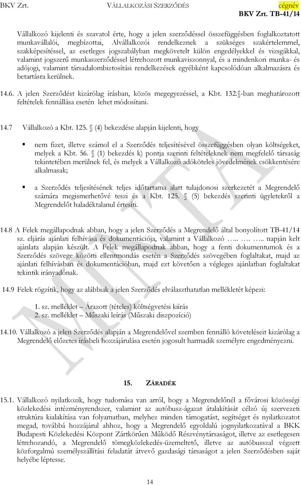 társadalombiztosítási rendelkezések egyébként kapcsolódóan alkalmazásra és betartásra kerülnek. 14.6. A jelen Szerződést kizárólag írásban, közös megegyezéssel, a Kbt. 132.