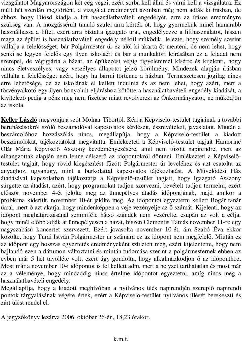 A mozgássérült tanuló szülei arra kérték t, hogy gyermekük minél hamarabb használhassa a liftet, ezért arra bíztatta igazgató urat, engedélyezze a lifthasználatot, hiszen maga az épület is