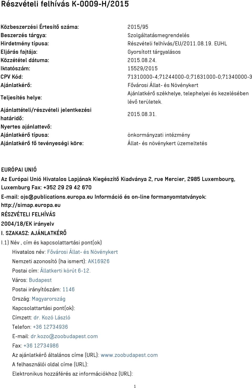 Iktatószám: 15529/2015 CPV Kód: 71310000-4;71244000-0;71631000-0;71340000-3 Ajánlatkérő: Fővárosi Állat- és Növénykert Teljesítés helye: Ajánlatkérő székhelye, telephelyei és kezelésében lévő