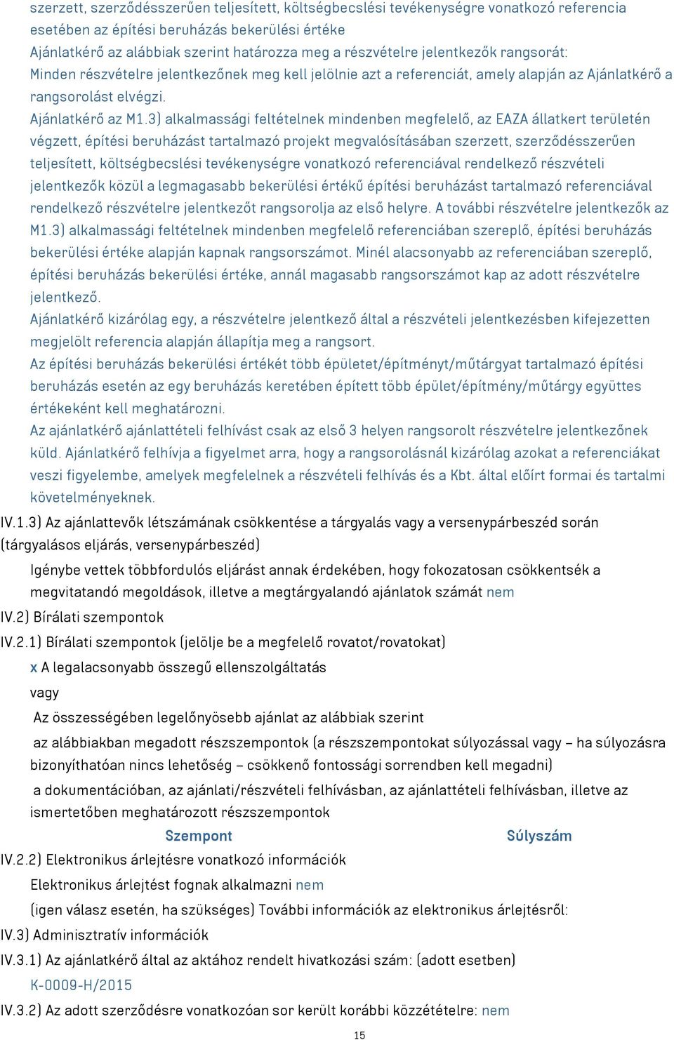 3) alkalmassági feltételnek mindenben megfelelő, az EAZA állatkert területén végzett, építési beruházást tartalmazó projekt megvalósításában szerzett, szerződésszerűen teljesített, költségbecslési
