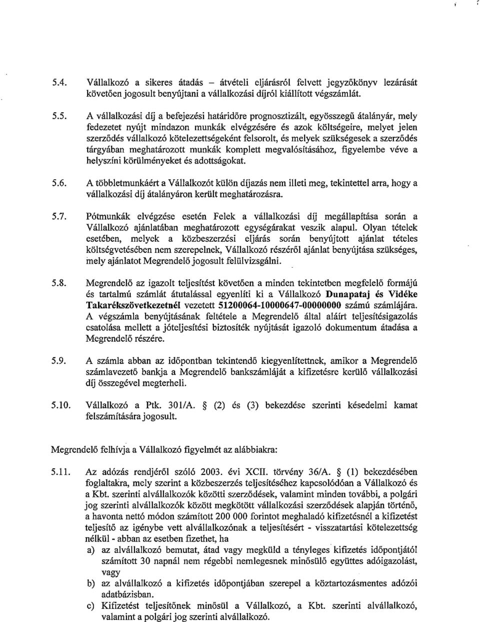 szükségesek a szerződés tárgyában meghatározott munkák komplett megvalósításához, figyelembe véve a helyszíni körülményeket és adottságokat. 5.6.