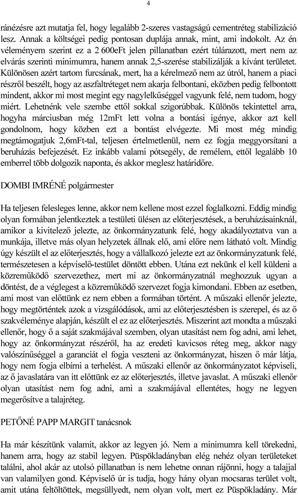 Különösen azért tartom furcsának, mert, ha a kérelmező nem az útról, hanem a piaci részről beszélt, hogy az aszfaltréteget nem akarja felbontani, eközben pedig felbontott mindent, akkor mi most