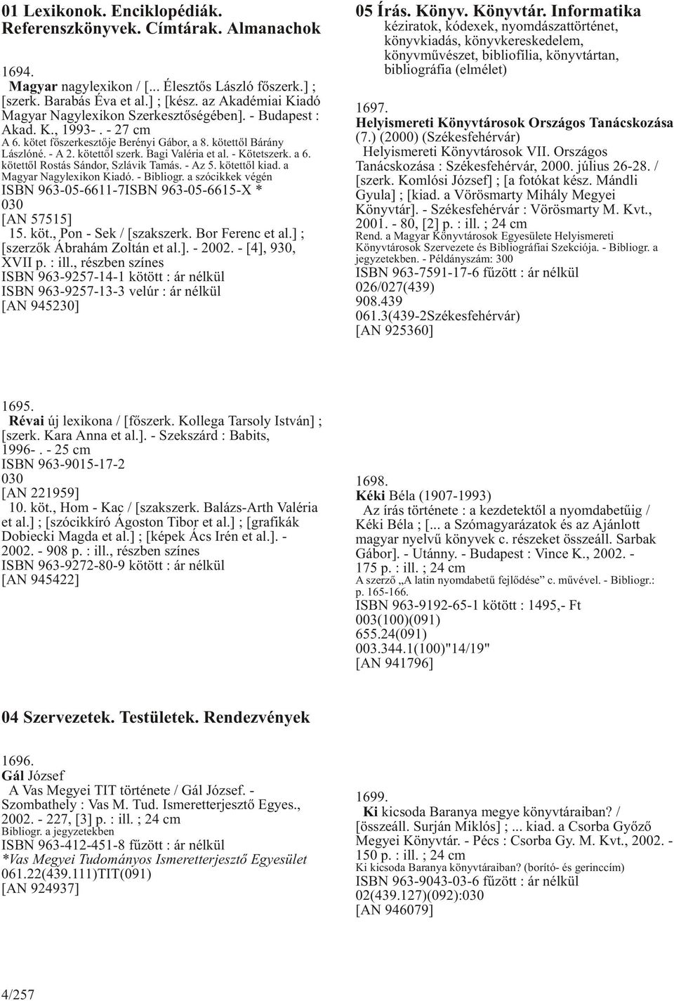 Bagi Valéria et al. - Kötetszerk. a 6. kötettõl Rostás Sándor, Szlávik Tamás. - Az 5. kötettõl kiad. a Magyar Nagylexikon Kiadó. - Bibliogr.