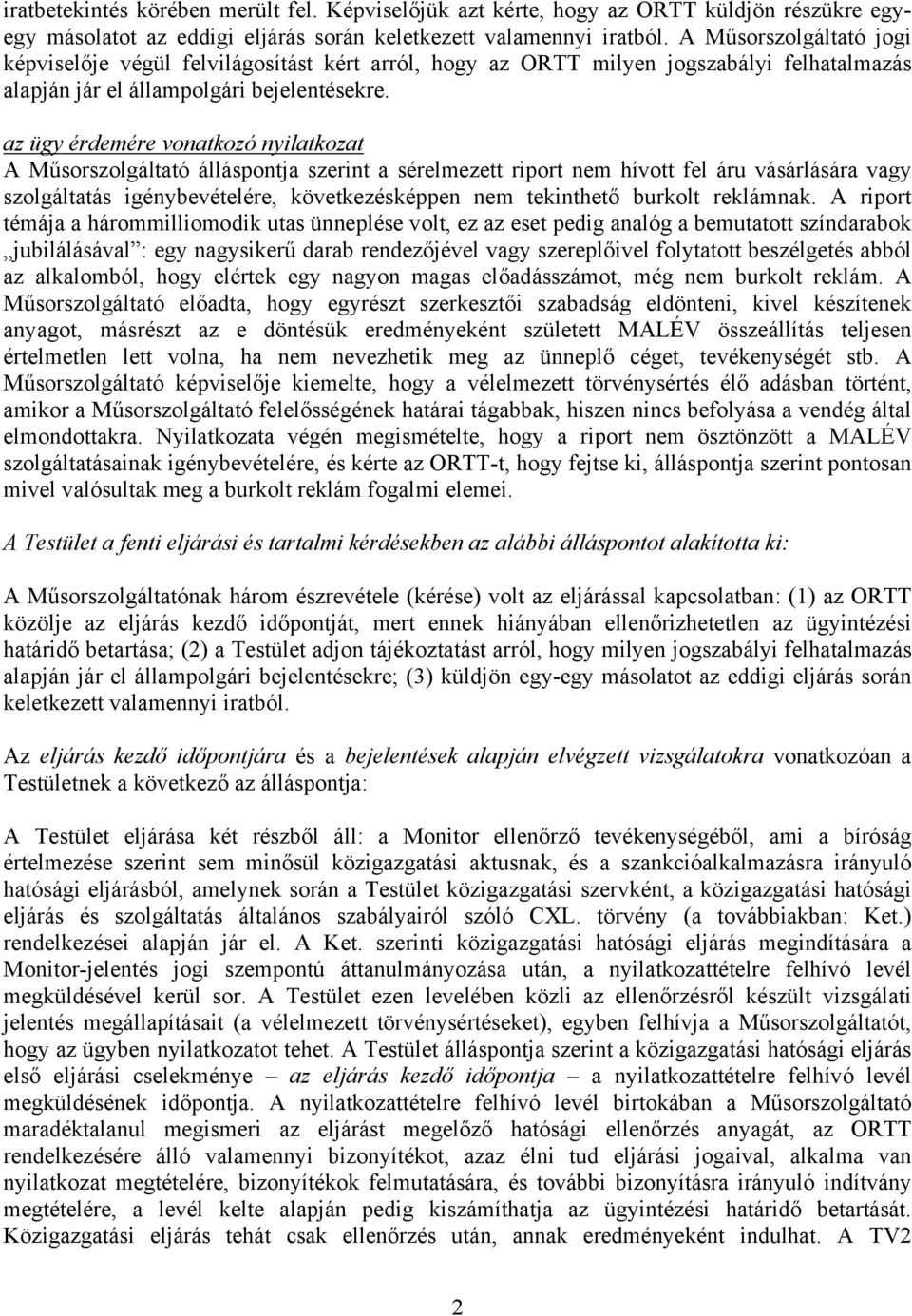 az ügy érdemére vonatkozó nyilatkozat A Műsorszolgáltató álláspontja szerint a sérelmezett riport nem hívott fel áru vásárlására vagy szolgáltatás igénybevételére, következésképpen nem tekinthető