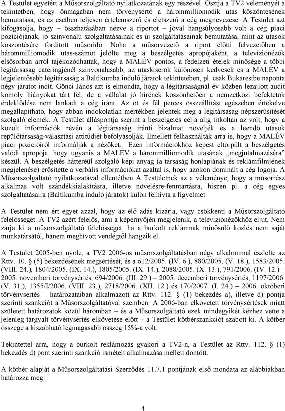 A Testület azt kifogásolja, hogy összhatásában nézve a riportot jóval hangsúlyosabb volt a cég piaci pozíciójának, jó színvonalú szolgáltatásainak és új szolgáltatásainak bemutatása, mint az utasok