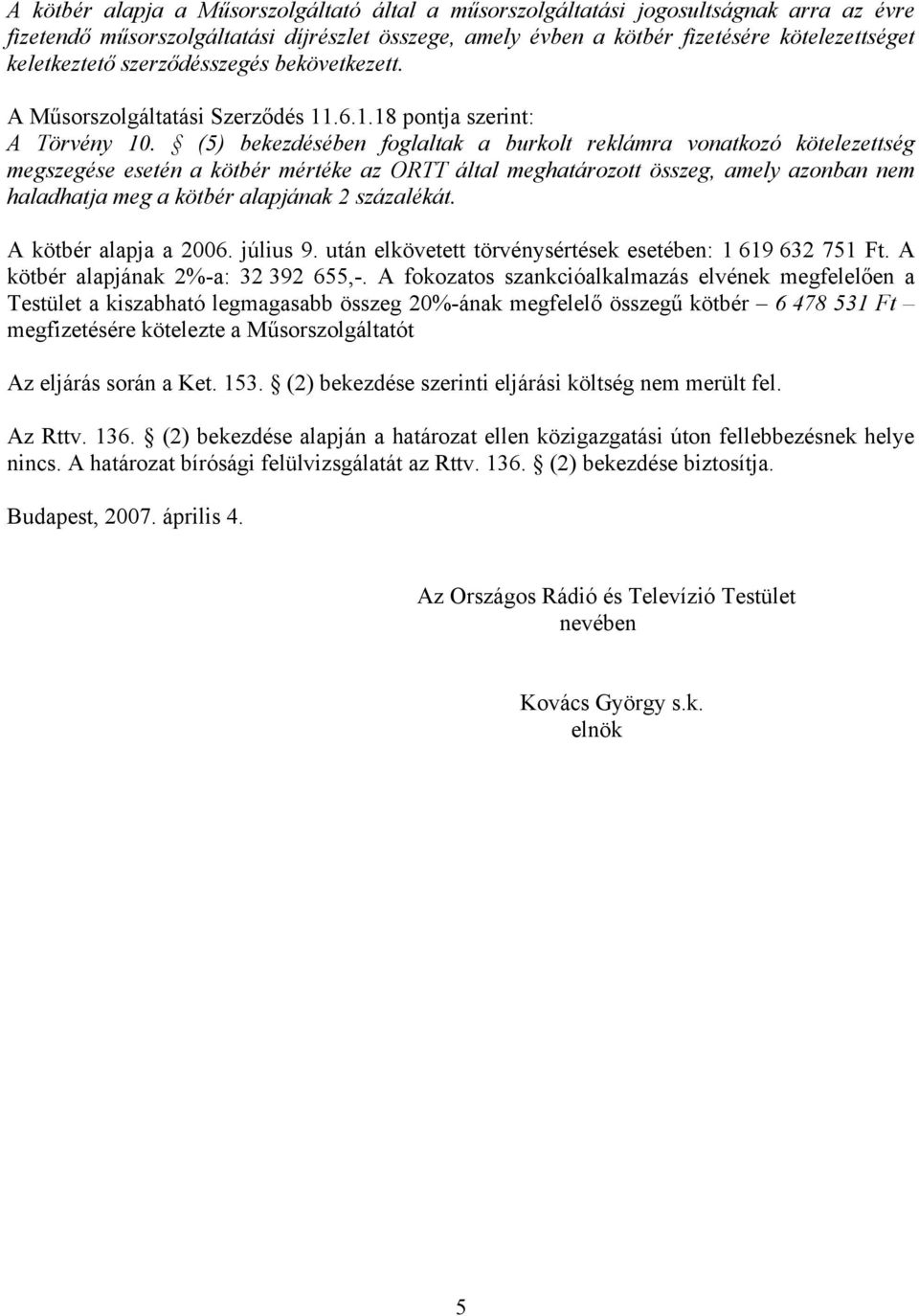 (5) bekezdésében foglaltak a burkolt reklámra vonatkozó kötelezettség megszegése esetén a kötbér mértéke az ORTT által meghatározott összeg, amely azonban nem haladhatja meg a kötbér alapjának 2