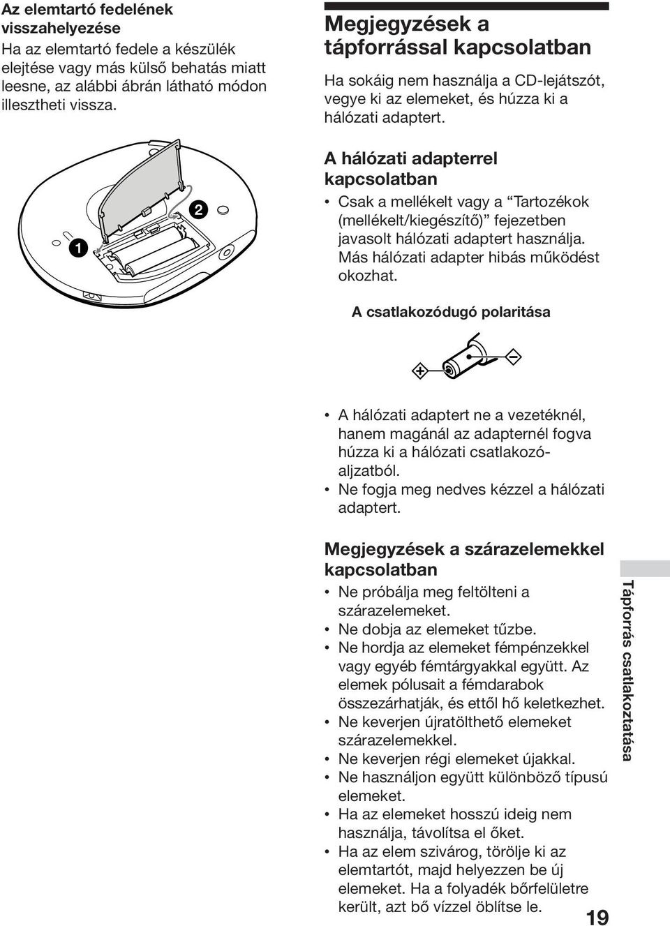 A hálózati adapterrel kapcsolatban Csak a mellékelt vagy a Tartozékok (mellékelt/kiegészítő) fejezetben javasolt hálózati adaptert használja. Más hálózati adapter hibás működést okozhat.