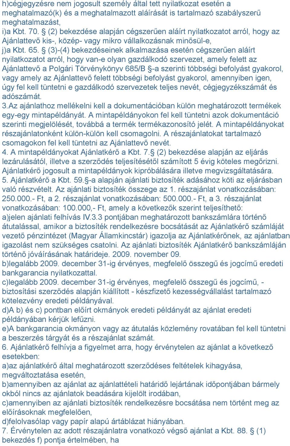 (3)-(4) bekezdéseinek alkalmazása esetén cégszerűen aláírt nyilatkozatot arról, hogy van-e olyan gazdálkodó szervezet, amely felett az Ajánlattevő a Polgári Törvénykönyv 685/B -a szerinti többségi