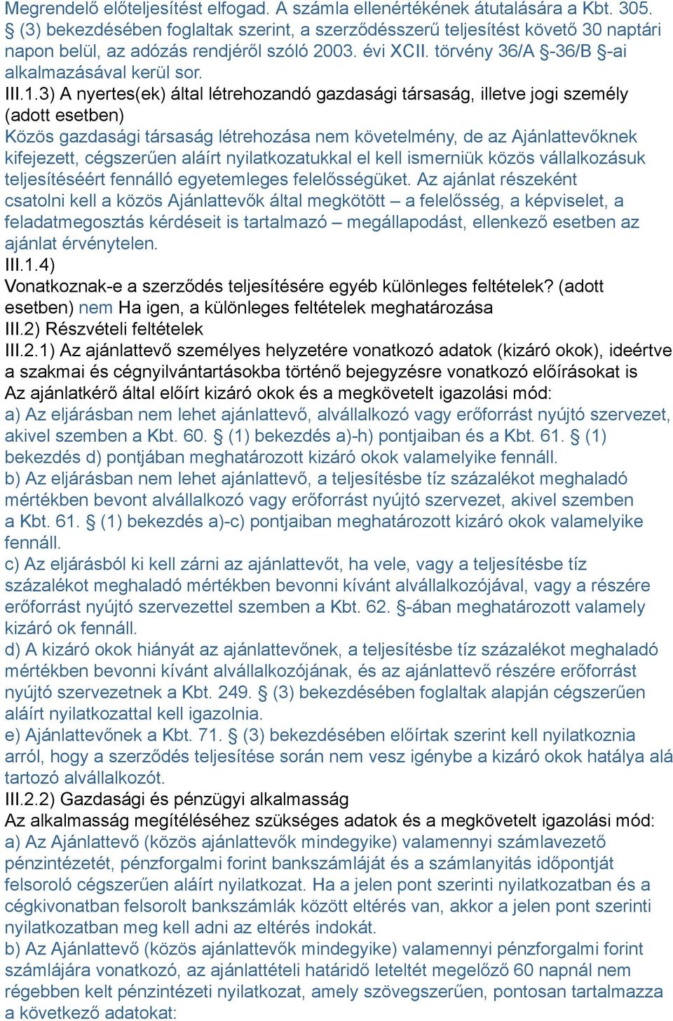 3) A nyertes(ek) által létrehozandó gazdasági társaság, illetve jogi személy (adott esetben) Közös gazdasági társaság létrehozása nem követelmény, de az Ajánlattevőknek kifejezett, cégszerűen aláírt