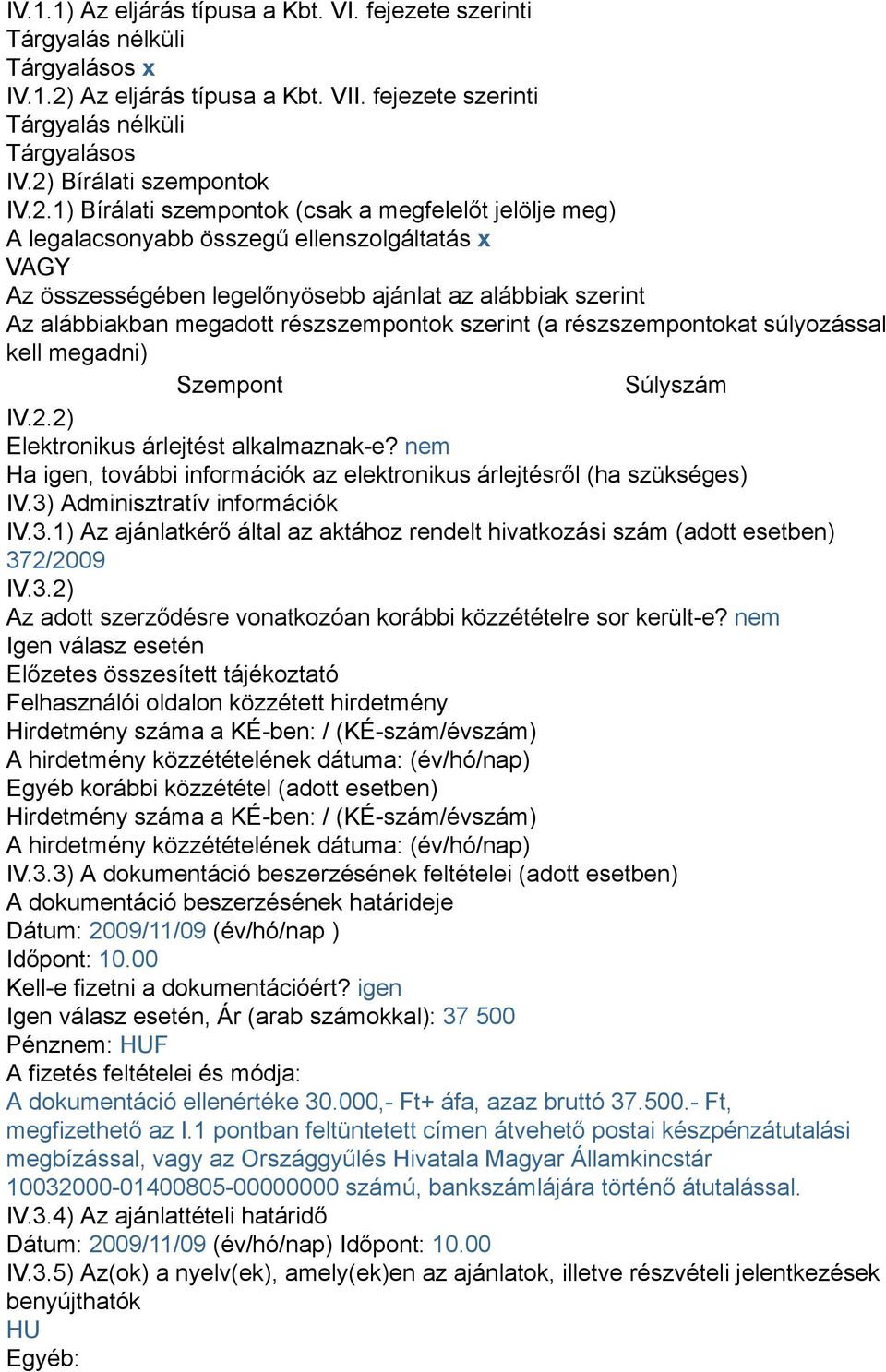 alábbiakban megadott részszempontok szerint (a részszempontokat súlyozással kell megadni) Szempont Súlyszám IV.2.2) Elektronikus árlejtést alkalmaznak-e?