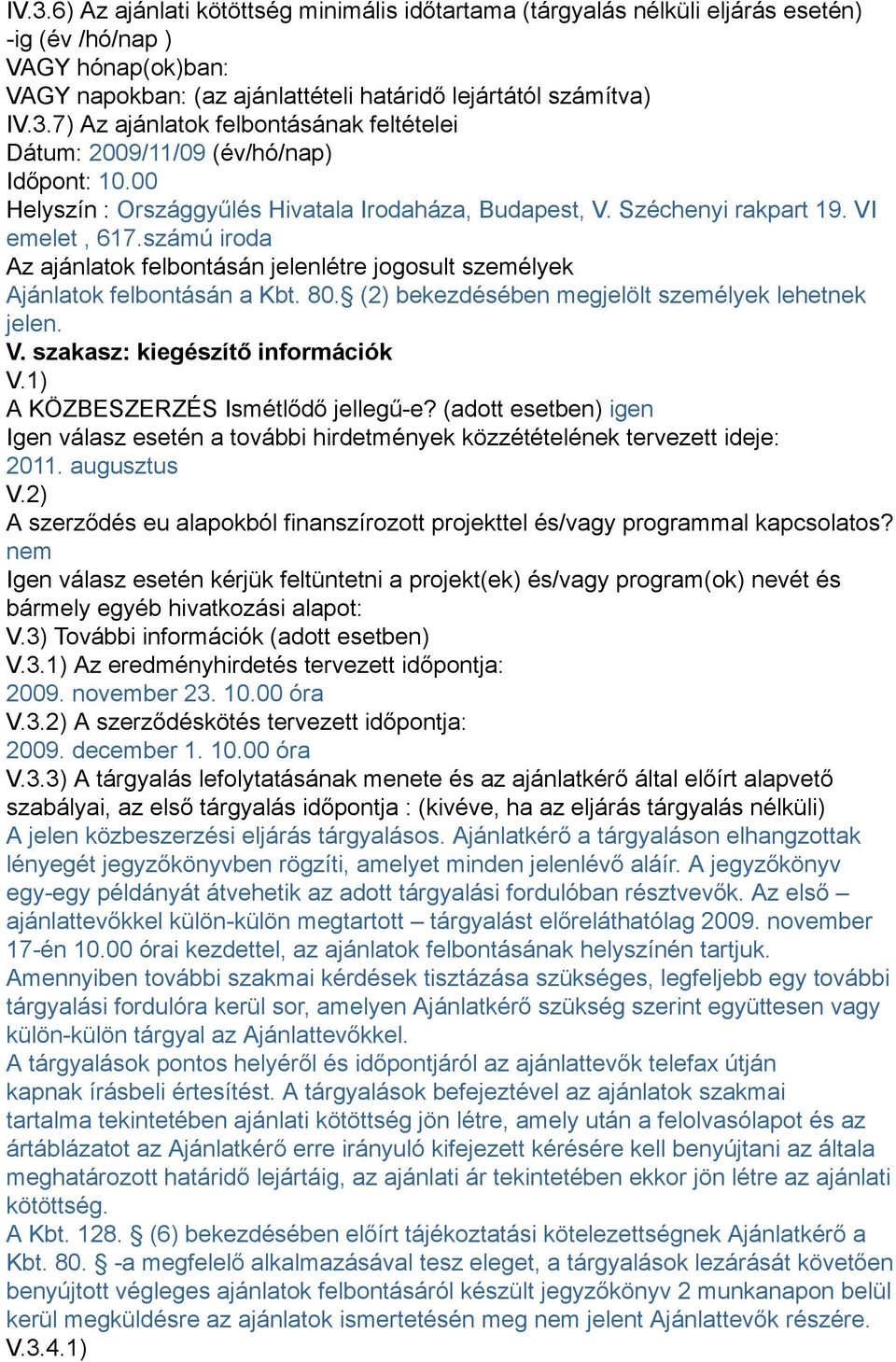 (2) bekezdésében megjelölt személyek lehetnek jelen. V. szakasz: kiegészítő információk V.1) A KÖZBESZERZÉS Ismétlődő jellegű-e?