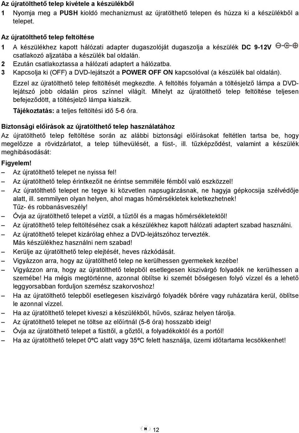 2 Ezután csatlakoztassa a hálózati adaptert a hálózatba. 3 Kapcsolja ki (OFF) a DVD-lejátszót a POWER OFF ON kapcsolóval (a készülék bal oldalán). Ezzel az újratölthető telep feltöltését megkezdte.