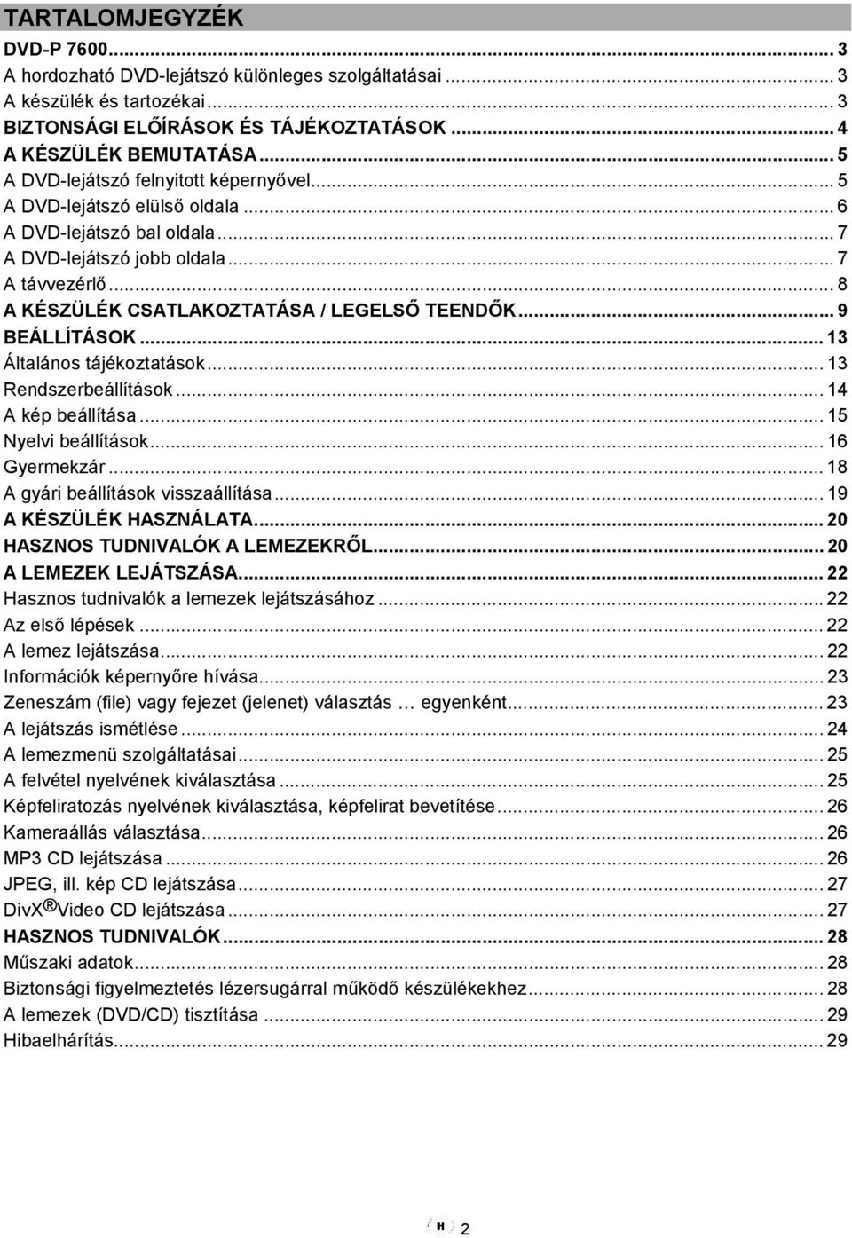 .. 8 A KÉSZÜLÉK CSATLAKOZTATÁSA / LEGELSŐ TEENDŐK... 9 BEÁLLÍTÁSOK... 13 Általános tájékoztatások... 13 Rendszerbeállítások... 14 A kép beállítása... 15 Nyelvi beállítások... 16 Gyermekzár.