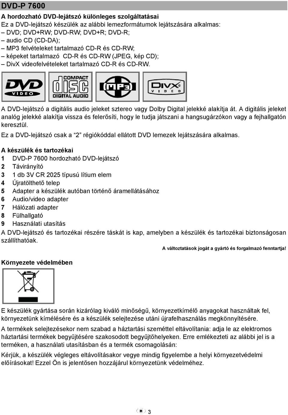 A DVD-lejátszó a digitális audio jeleket sztereo vagy Dolby Digital jelekké alakítja át.