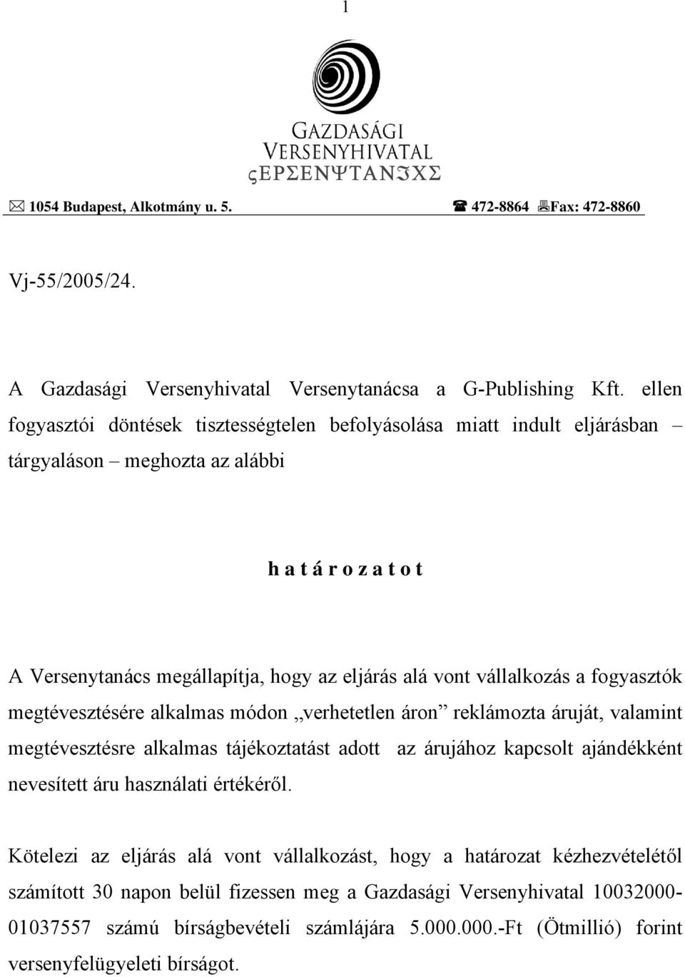 a fogyasztók megtévesztésére alkalmas módon verhetetlen áron reklámozta áruját, valamint megtévesztésre alkalmas tájékoztatást adott az árujához kapcsolt ajándékként nevesített áru használati