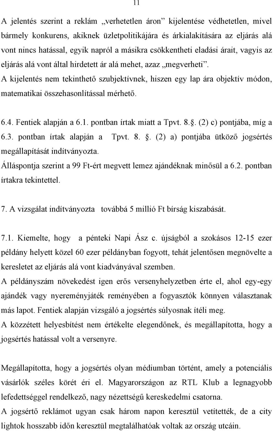 A kijelentés nem tekinthető szubjektívnek, hiszen egy lap ára objektív módon, matematikai összehasonlítással mérhető. 6.4. Fentiek alapján a 6.1. pontban írtak miatt a Tpvt. 8.