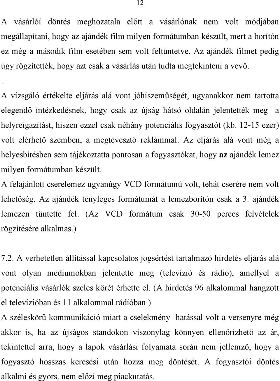 . A vizsgáló értékelte eljárás alá vont jóhiszeműségét, ugyanakkor nem tartotta elegendő intézkedésnek, hogy csak az újság hátsó oldalán jelentették meg a helyreigazítást, hiszen ezzel csak néhány