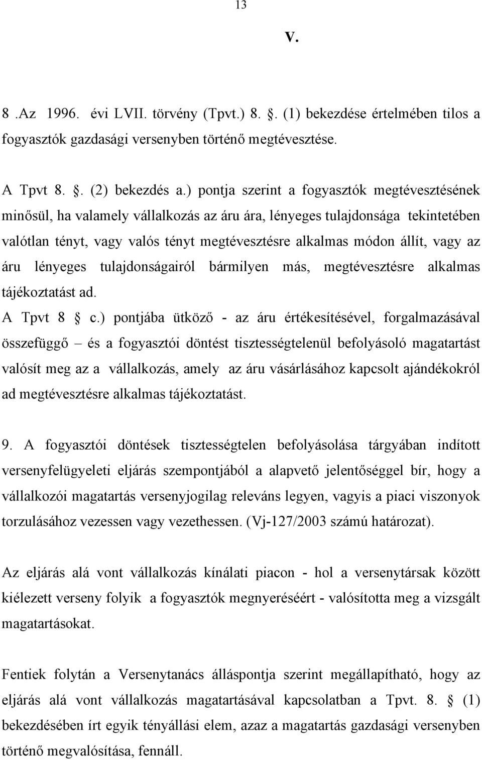 vagy az áru lényeges tulajdonságairól bármilyen más, megtévesztésre alkalmas tájékoztatást ad. A Tpvt 8 c.