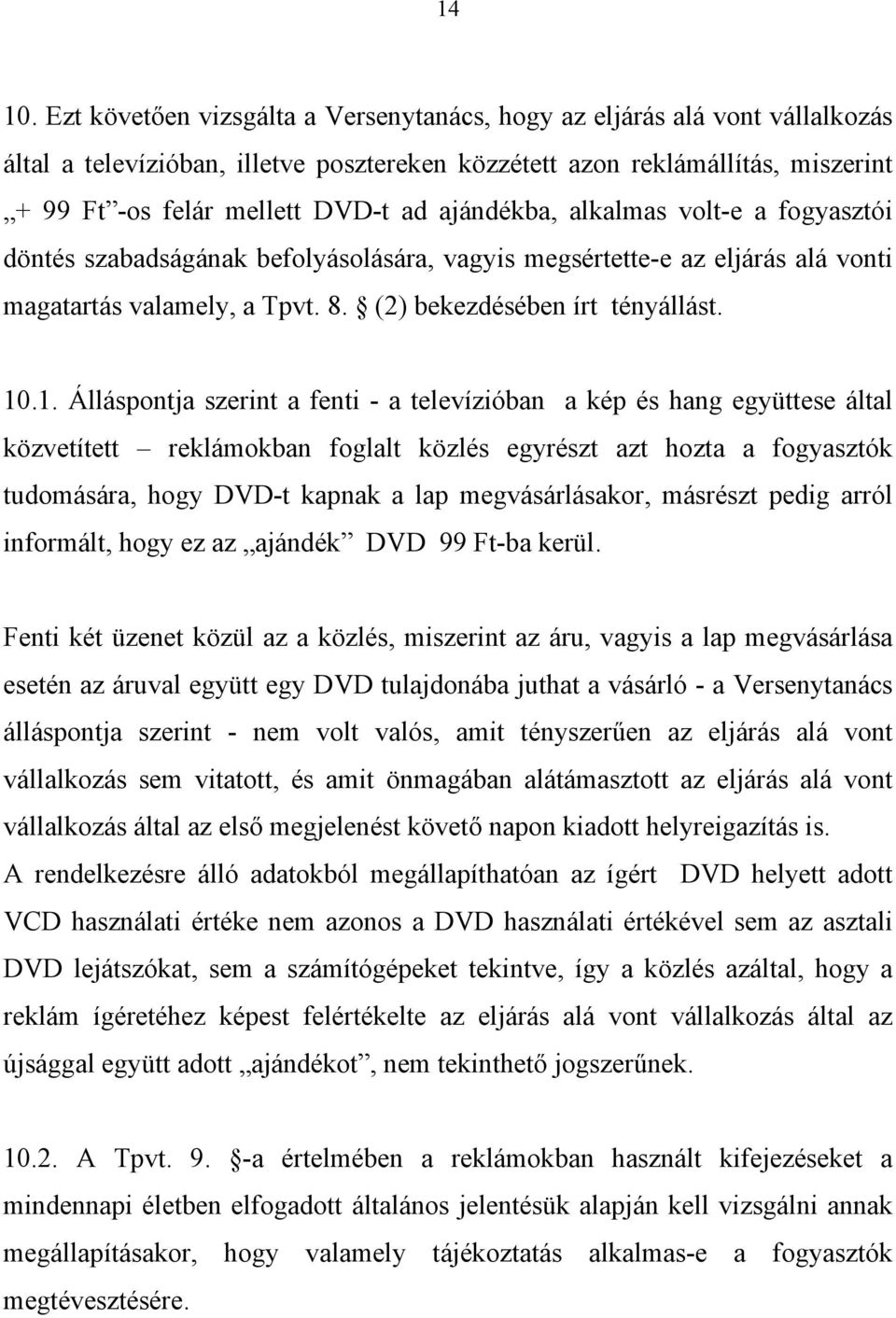 ajándékba, alkalmas volt-e a fogyasztói döntés szabadságának befolyásolására, vagyis megsértette-e az eljárás alá vonti magatartás valamely, a Tpvt. 8. (2) bekezdésében írt tényállást. 10